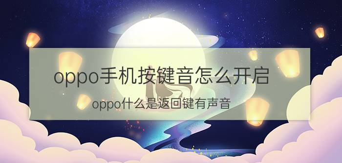 oppo手机按键音怎么开启 oppo什么是返回键有声音？